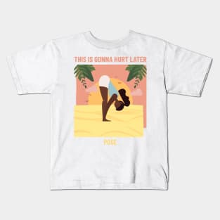 This Is Gonna Hurt Later Yoga Pose Kids T-Shirt